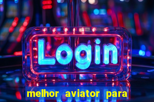 melhor aviator para ganhar dinheiro